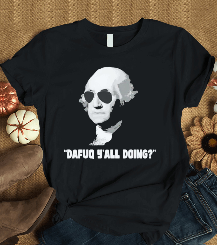 George Washington in Sunglasses Dafuq Y'all Doing? T-Shirt