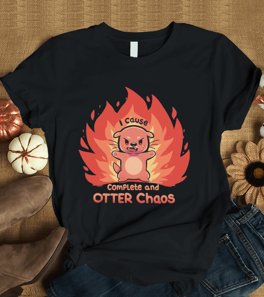 I Cause Complete and Otter Chaos Fiery Cartoon Otter T-Shirt