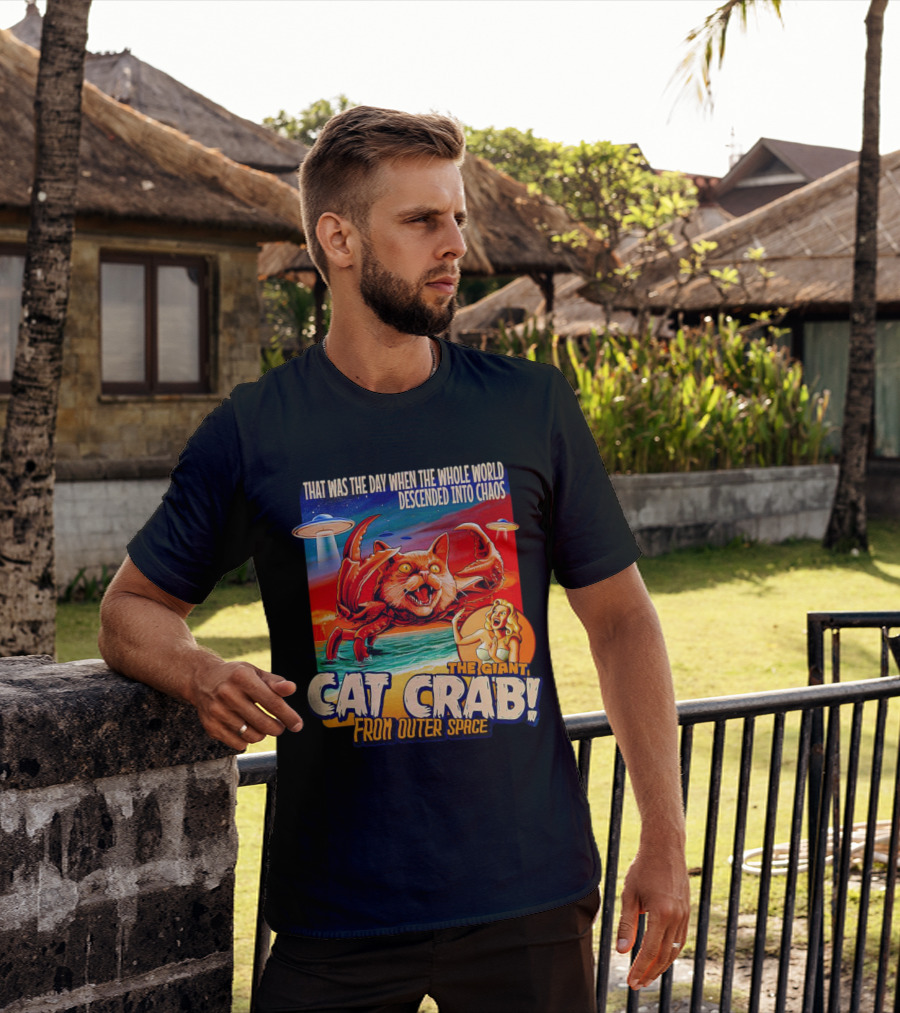 The Day The Whole World Descended Into Chaos With The Giant Cat Crab From Outer Space T-Shirt