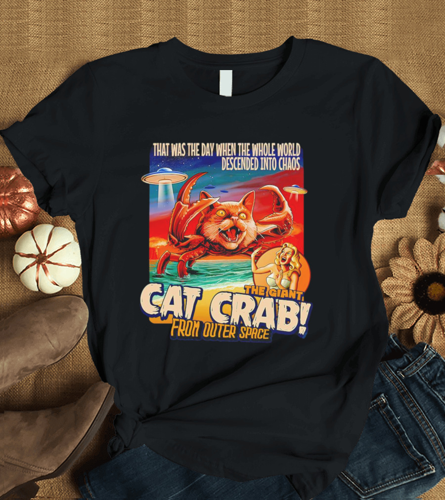 The Day the Whole World Descended into Chaos with the Giant Cat Crab from Outer Space T-Shirt