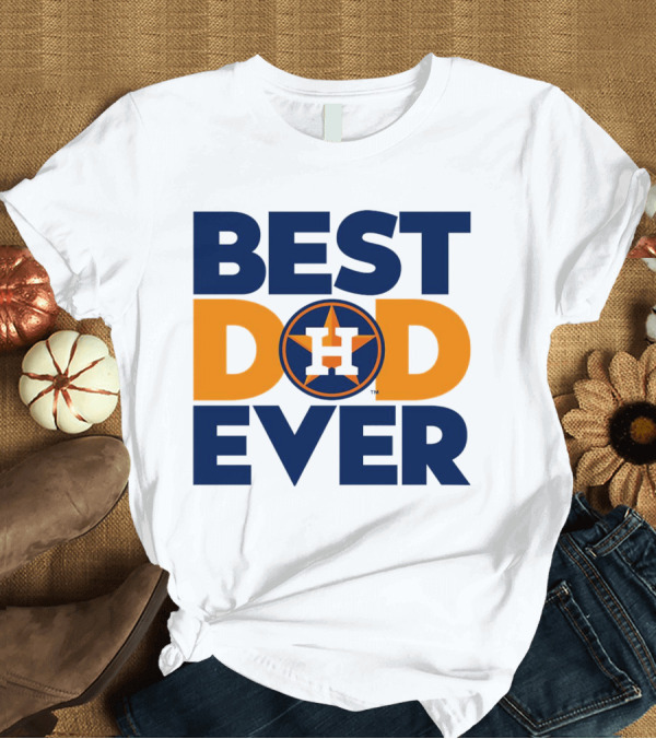 T-Shirt: Best Dad Ever Houston Astros MLB T-Shirt Best Dad Ever Houston Astros MLB T-Shirt