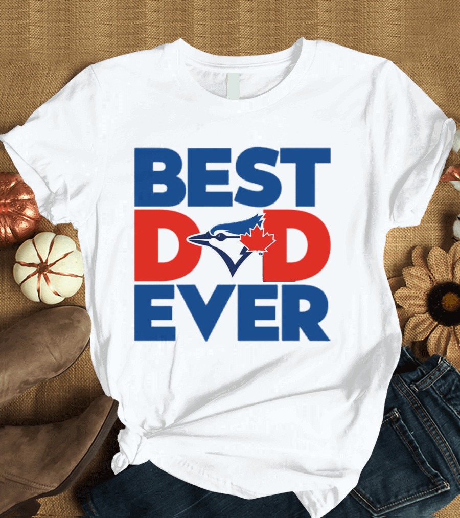 Best Dad Ever Toronto Blue Jays MLB T-Shirt