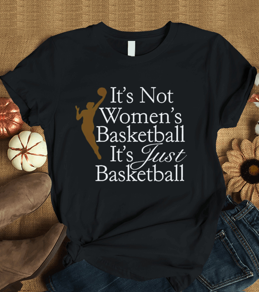 It’s Not Women’s Basketball It’s Just Basketball Player T-Shirt