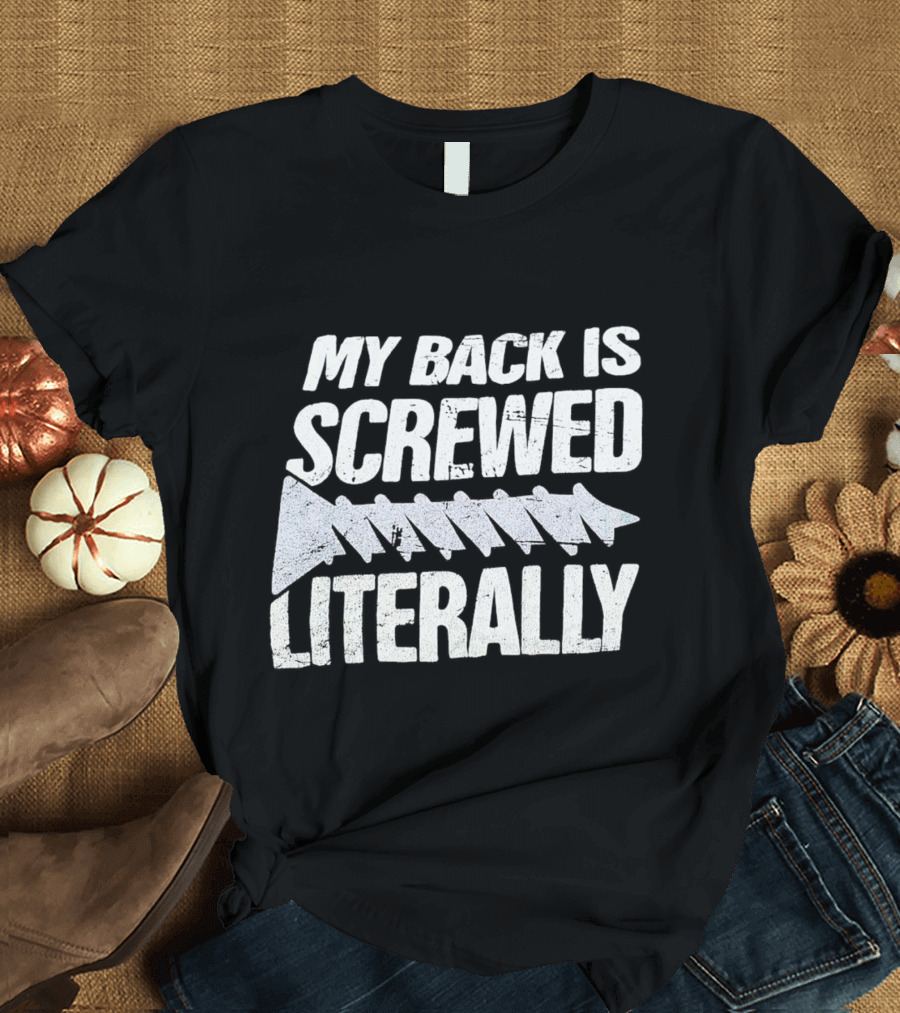 My Back Is Screwed Literally with Screw T-Shirt