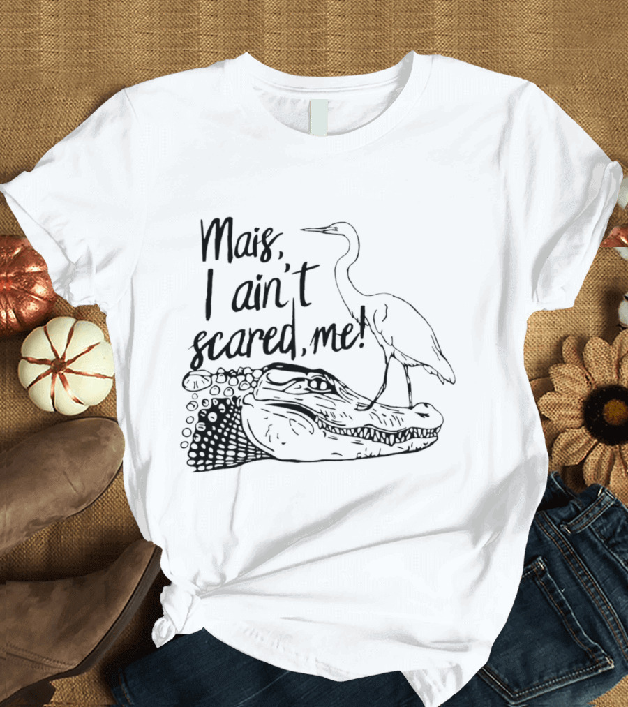 Mais I Ain't Scared Me Heron Standing on Alligator T-Shirt