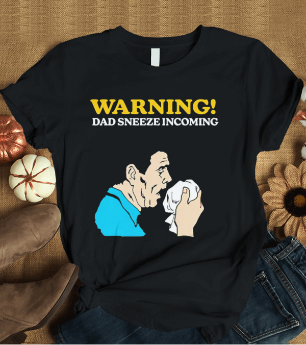 T-Shirt: Warning Dad Sneeze Incoming Iconic Humor T-Shirt Warning Dad Sneeze Incoming Iconic Humor T-Shirt