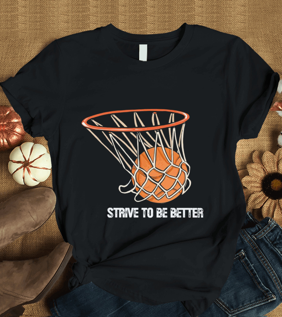 Strive to Be Better Basketball Hoop and Ball T-Shirt