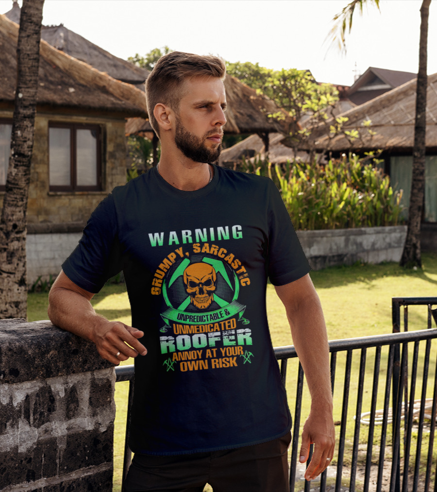 WARNING Grumpy Sarcastic Unpredictable Unmedicated Roofer Annoy At Your Own Risk T-Shirt