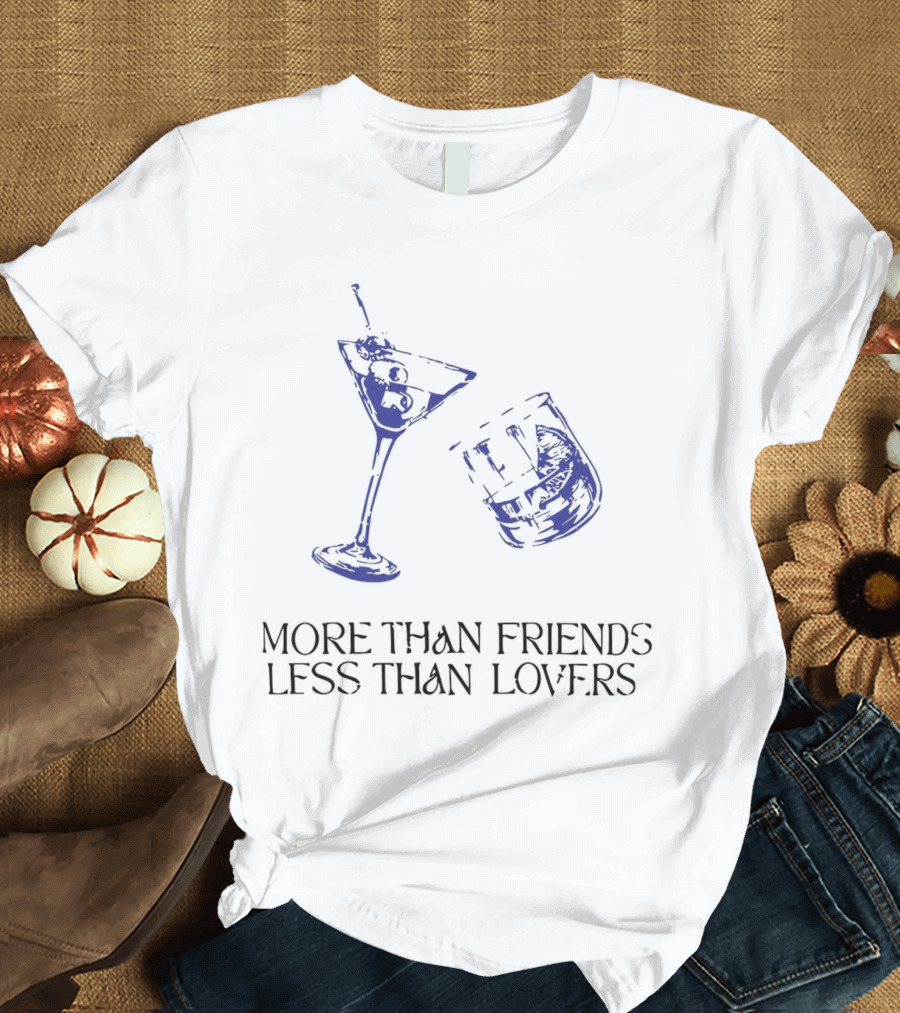 More Than Friends Less Than Lovers Cocktail Martini Glass and Whiskey Glass T-Shirt
