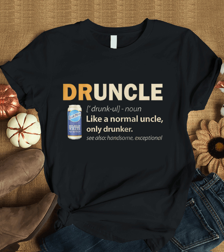 Blue Moon Belgian White Druncle Like a Normal Uncle Only Drunker Handsome Exceptional T-Shirt