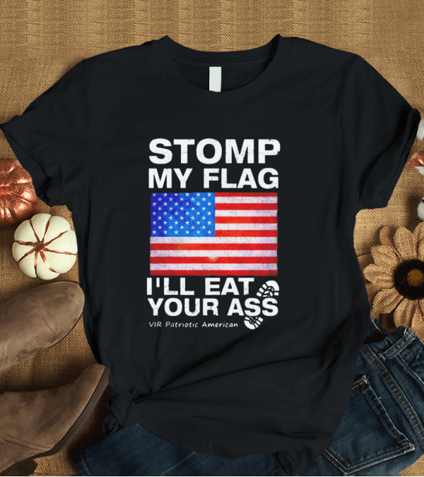 T-Shirt: STOMP MY FLAG I'LL EAT YOUR ASS USA VIR PATRIOTIC AMERICAN FLAG T-Shirt STOMP MY FLAG I'LL EAT YOUR ASS USA VIR PATRIOTIC AMERICAN FLAG T-Shirt