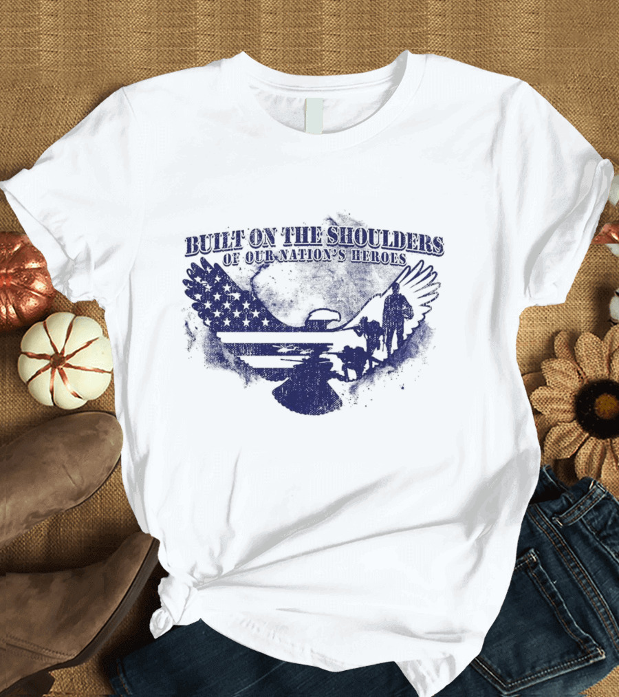 Built on the Shoulders of Our Nation’s Heroes with American Flag and Eagle T-Shirt