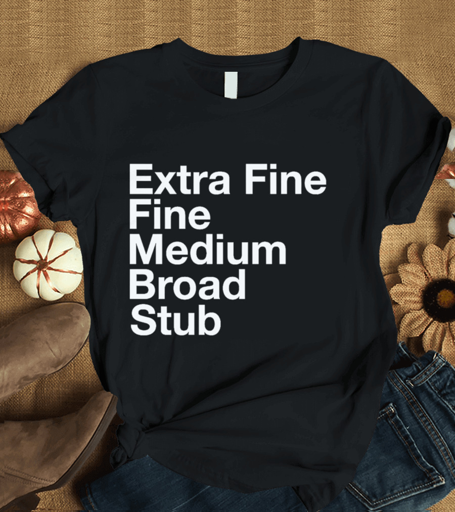 Extra Fine Fine Medium Broad Stub T-Shirt