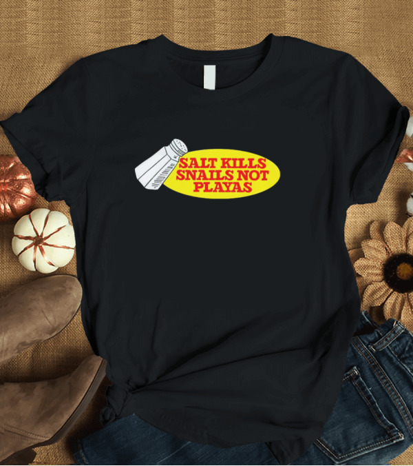 T-Shirt: Salt Kills Snails Not Playas Salt Shaker Yellow Oval T-Shirt Salt Kills Snails Not Playas Salt Shaker Yellow Oval T-Shirt