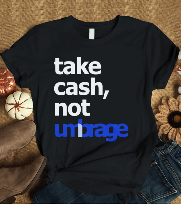 T-Shirt: Take Cash Not Umbrage Bold Lettering T-Shirt Take Cash Not Umbrage Bold Lettering T-Shirt