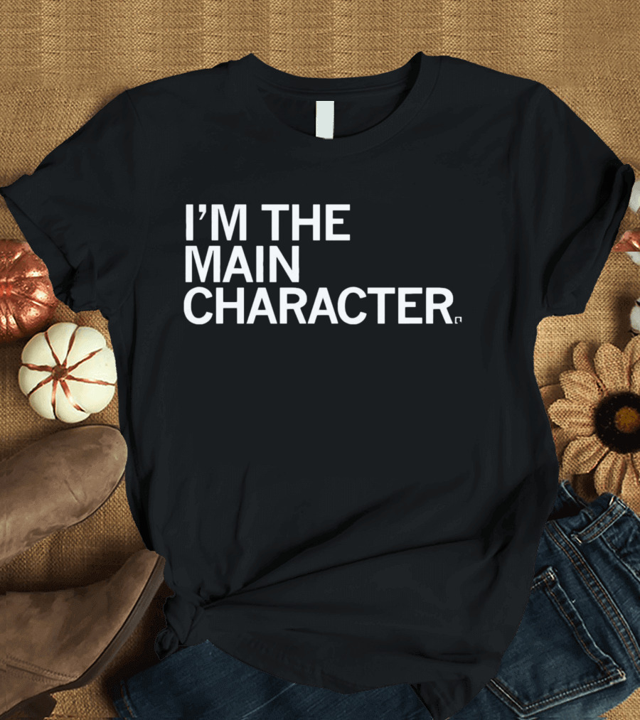I'M THE MAIN CHARACTER T-Shirt