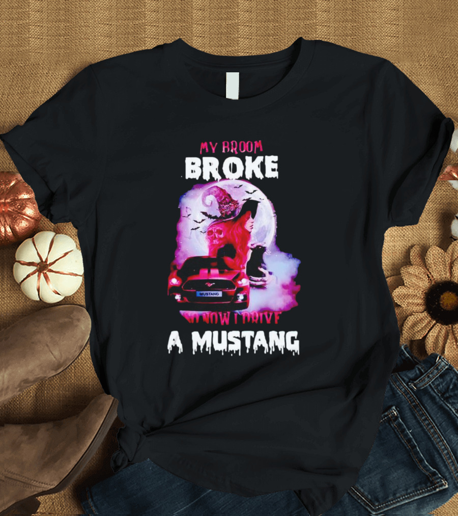 Witch Girl My Broom Broke So Now I Drive A Mustang T-Shirt