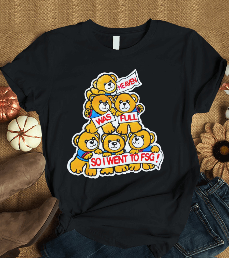 Heaven Was Full So I Went to FSG with Cute Bear Stack T-Shirt