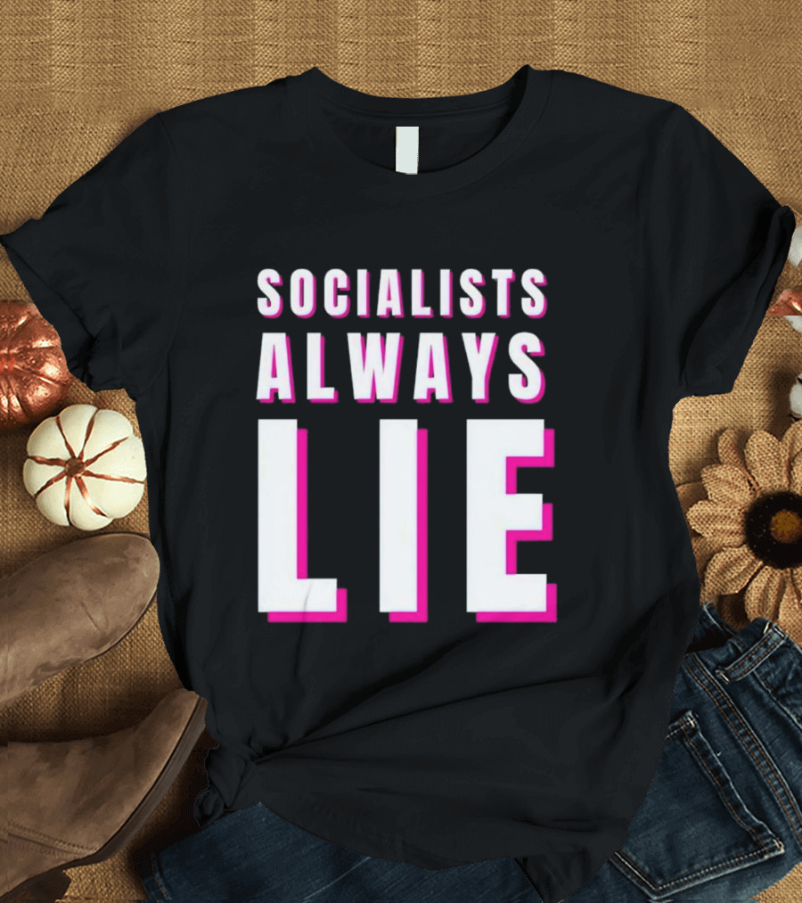 SOCIALISTS ALWAYS LIE T-Shirt
