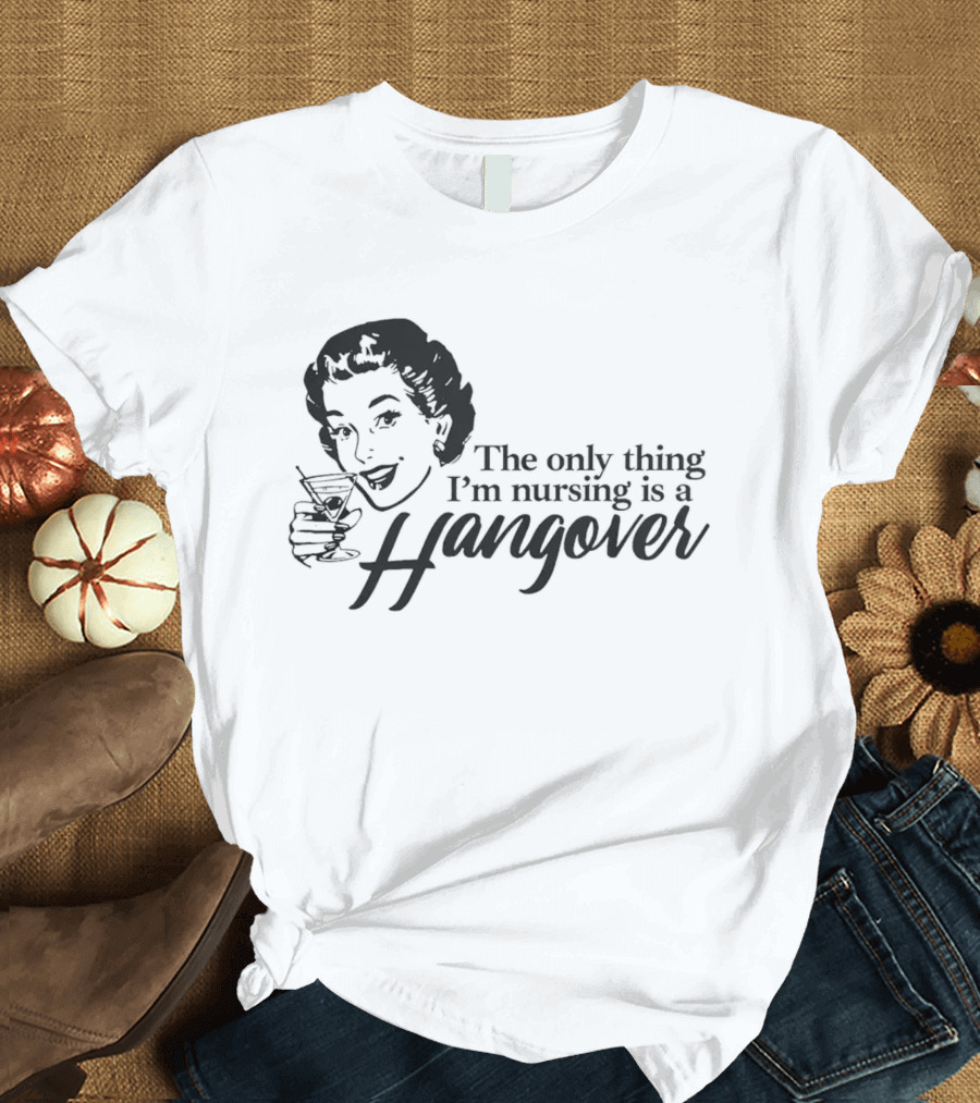 The Only Thing I'm Nursing Is a Hangover Retro Style with Cocktail T-Shirt
