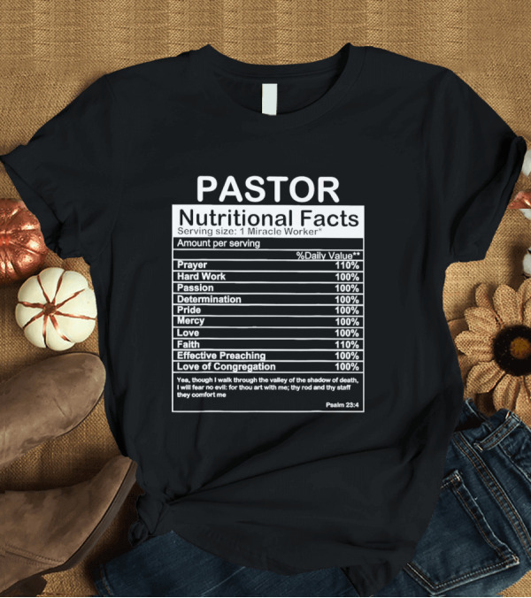 T-Shirt: Pastor Nutritional Facts Prayer Hard Work Passion Determination Pride Mercy Love Faith Preaching Congregation Psalm 23:4 T-Shirt Pastor Nutritional Facts Prayer Hard Work Passion Determination Pride Mercy Love Faith Preaching Congregation Psalm 23:4 T-Shirt