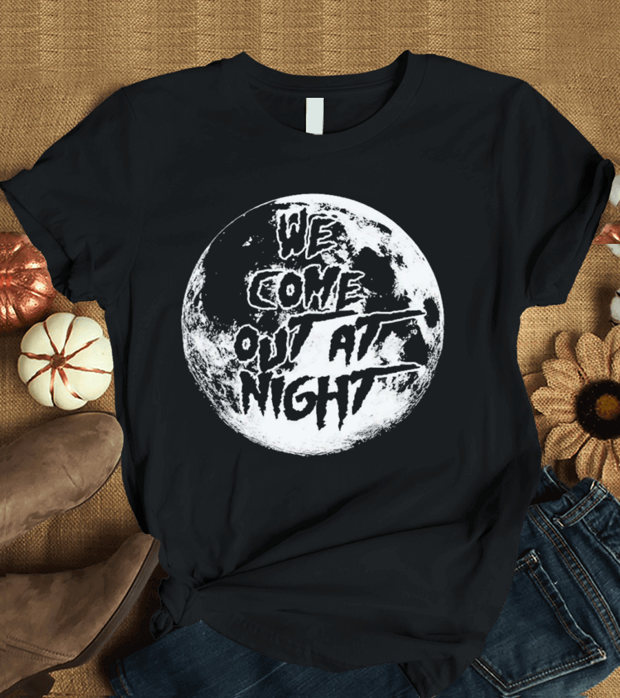 We Come Out at Night Moon T-Shirt