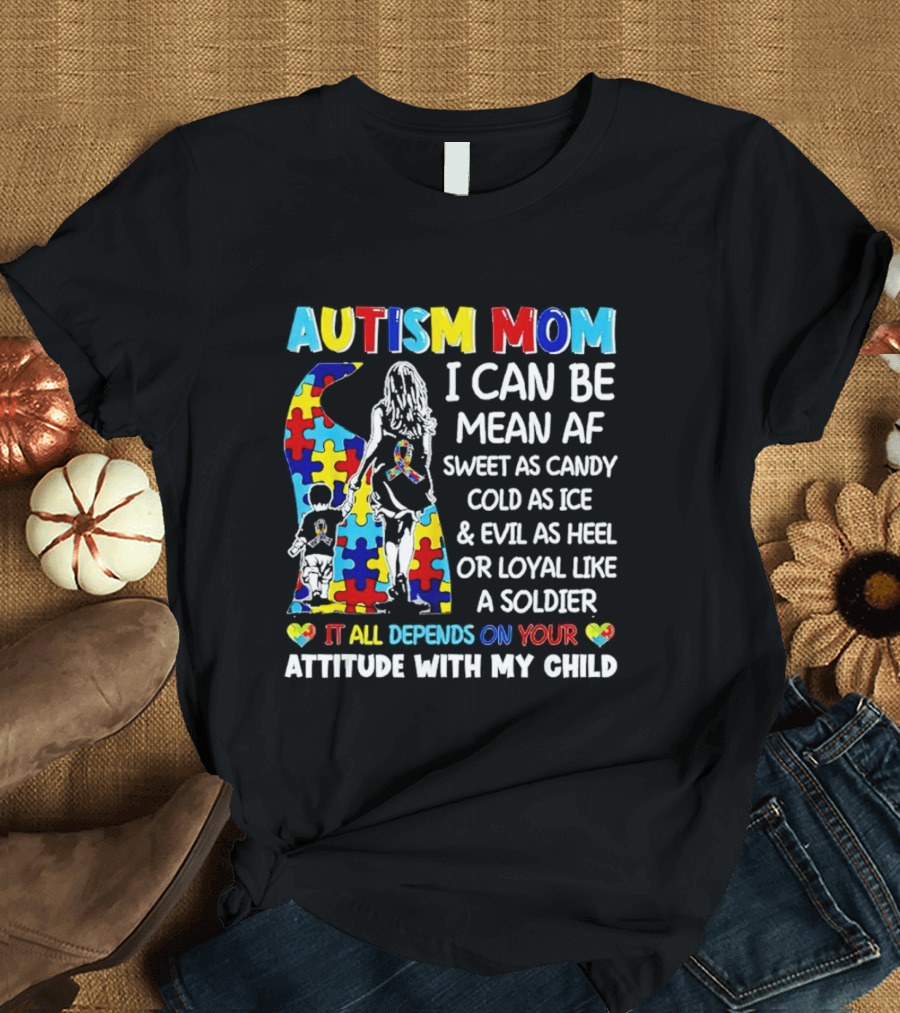 Autism Mom I Can Be Mean AF Sweet as Candy Cold as Ice Loyal Like a Soldier Attitude with My Child T-Shirt