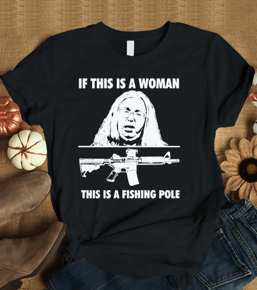 If This Is a Woman This Is a Fishing Pole Gun T-Shirt