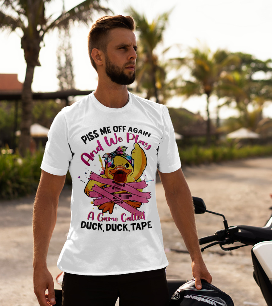 Piss Me Off Again And We Play A Game Called Duck Duck Tape T-Shirt