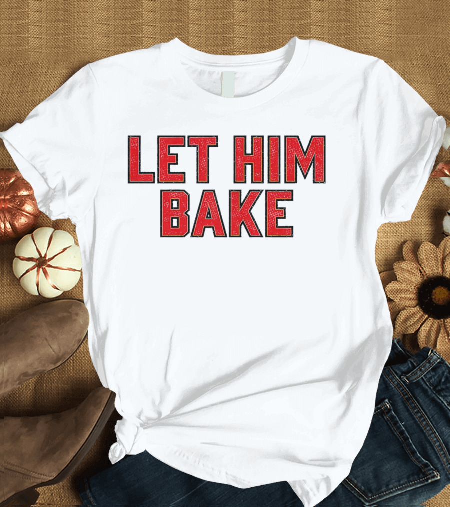 LET HIM BAKE T-Shirt