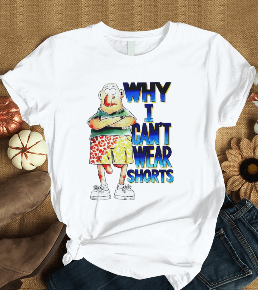 Why I Can't Wear Shorts Cartoon Character with Funny Expression and Colorful Shorts T-Shirt