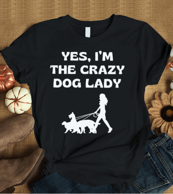T-Shirt: Yes I'm the Crazy Dog Lady with Walking T-Shirt Yes I'm the Crazy Dog Lady with Walking T-Shirt