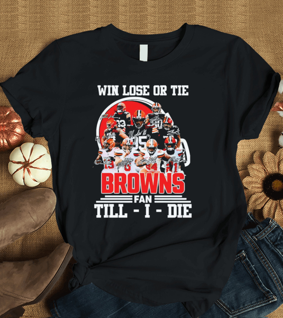 Win Lose or Tie Cleveland Browns Fan Till I Die Browns Signatures T-Shirt