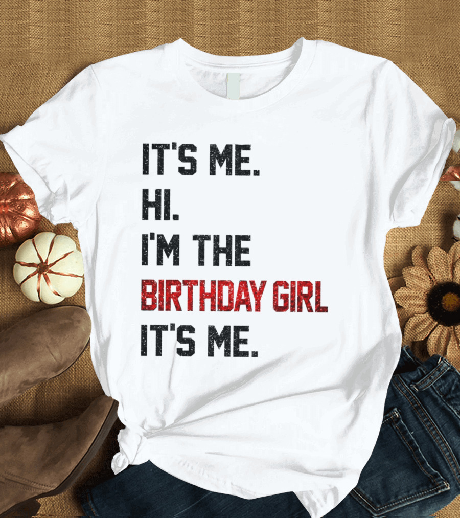 It's Me Hi I'm the Birthday Girl It's Me T-Shirt