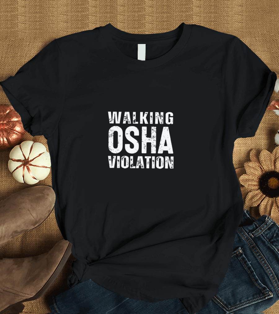 Walking OSHA Violation Safety Humor T-Shirt