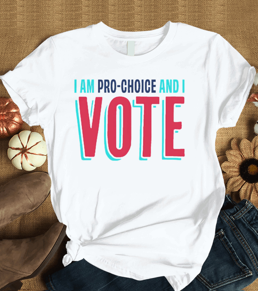 I Am Pro-Choice and I Vote T-Shirt