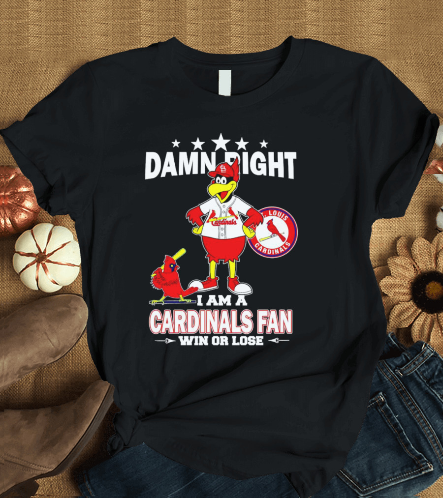 Damn Right I Am a St Louis Cardinals Fan Win or Lose T-Shirt
