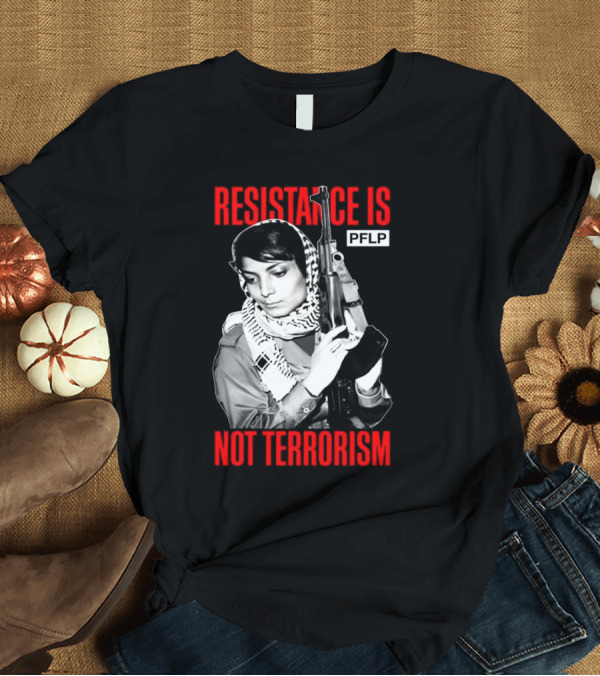 T-Shirt: Leila Khaled Resistance Is PFLP Not Terrorism T-Shirt Leila Khaled Resistance Is PFLP Not Terrorism T-Shirt