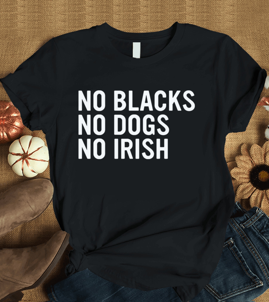 No Blacks No Dogs No Irish Nice T-Shirt