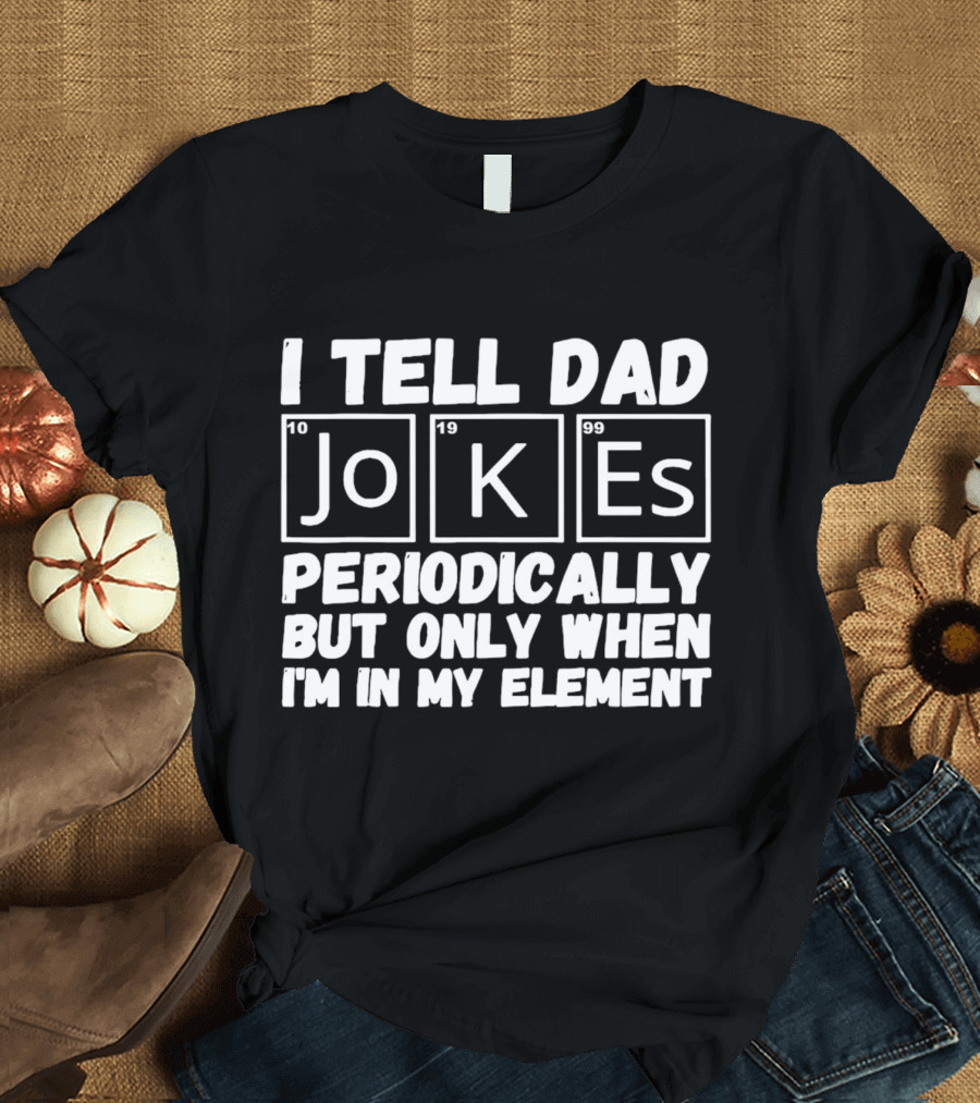 I Tell Dad Jokes Periodically Using Scientific Elements for Humor T-Shirt