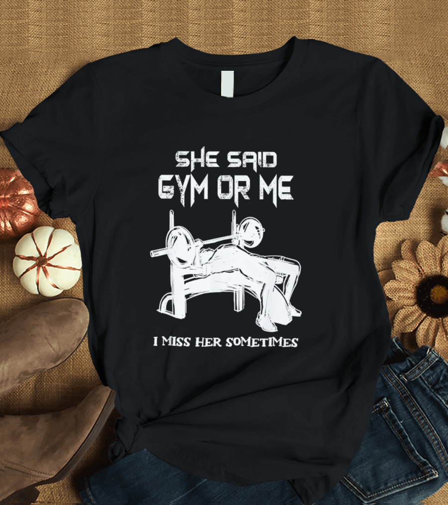 She Said Gym or Me I Miss Her Sometimes Bench Press Bodybuilding Humor T-Shirt