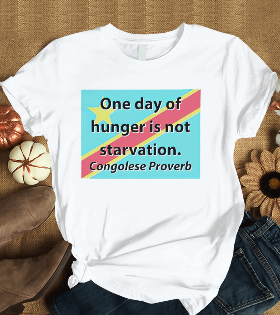 One Day of Hunger Is Not Starvation Congolese Proverb Flag T-Shirt