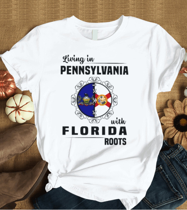 T-Shirt: Living in Pennsylvania with Florida Roots Flags T-Shirt Living in Pennsylvania with Florida Roots Flags T-Shirt