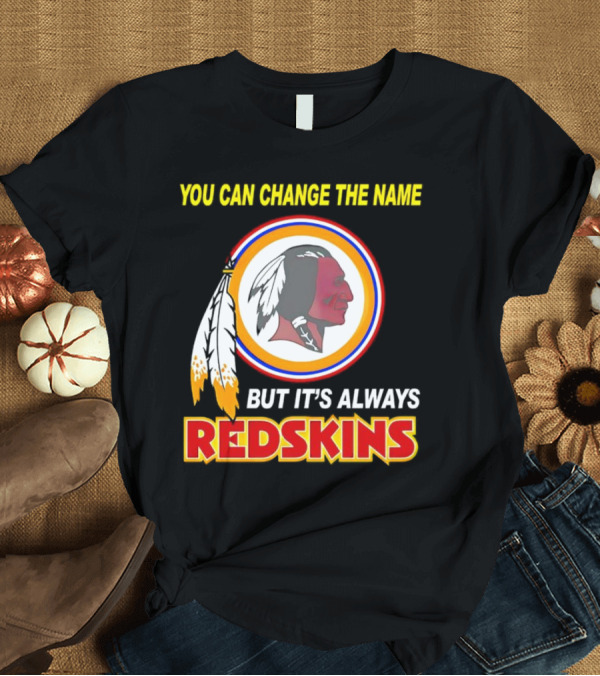 Washington Redskins you can change the name Redskins T-shirt Washington Redskins you can change the name Redskins T-shirt