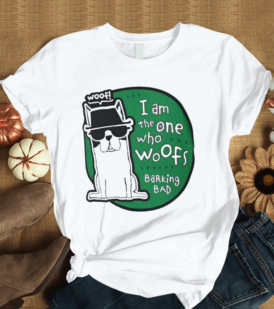 I Am the One Who Woofs Barking Bad Woof T-Shirt