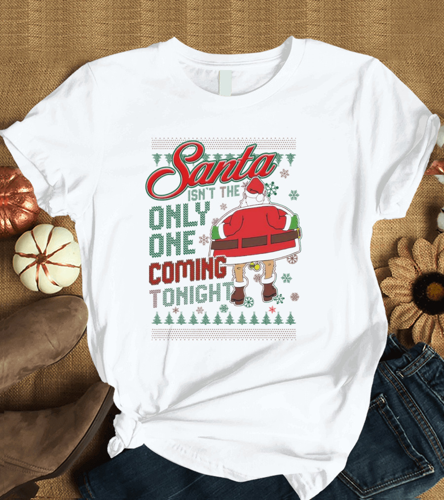 Santa Isn't the Only One Coming Tonight Christmas Party Humor T-Shirt