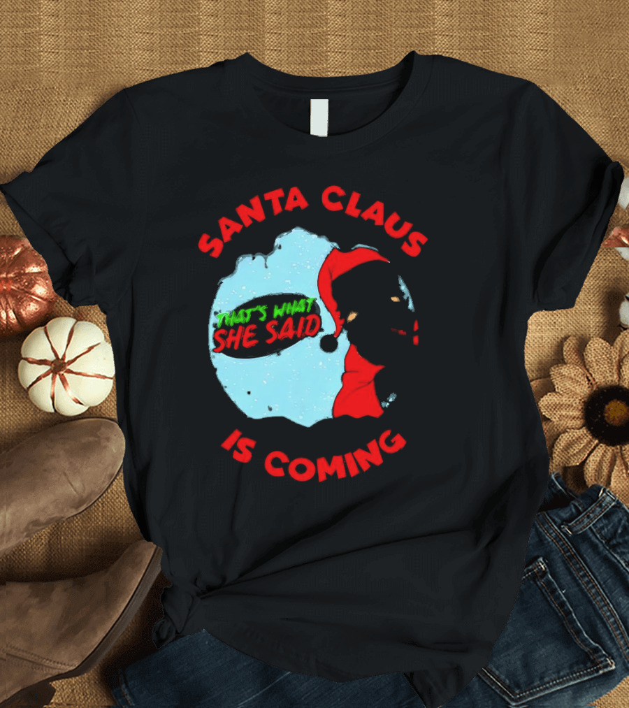 Santa Claus Is Coming That's What She Said Christmas T-Shirt