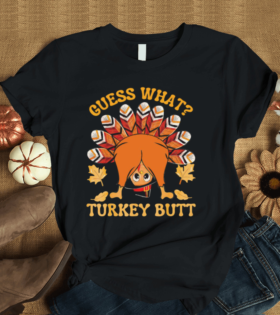 Guess What Turkey Butt Thanksgiving Turkey T-Shirt