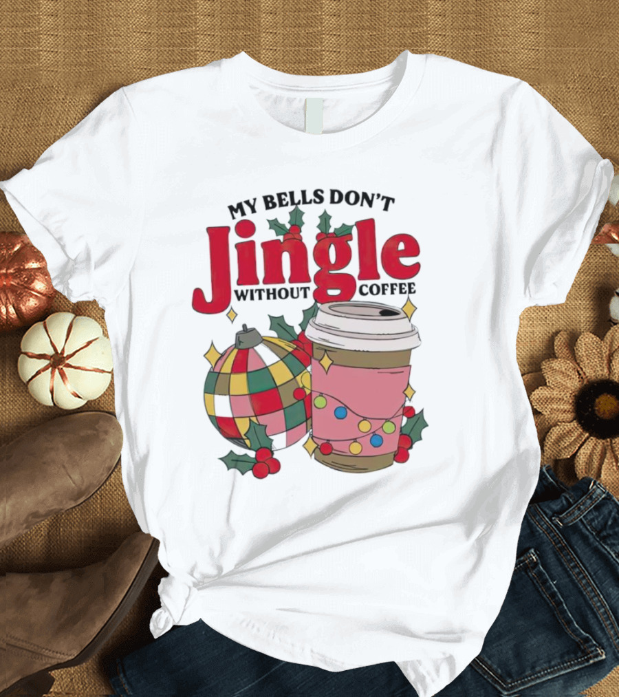 My Bells Don't Jingle Without Coffee Christmas Ornament and Festive Cup T-Shirt