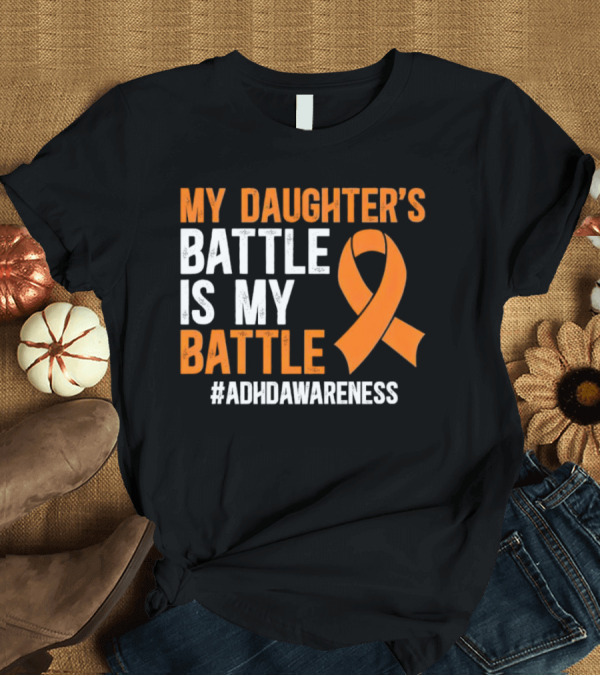T-Shirt: My Daughter's Battle Is My Battle ADHD Awareness T-Shirt My Daughter's Battle Is My Battle ADHD Awareness T-Shirt